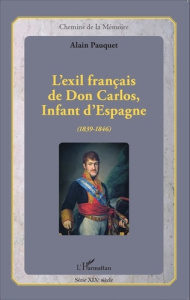 L'exil français de Don Carlos, Infant d'Espagne (1839-1846) - Pauquet Alain