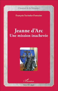 Jeanne d'Arc. Une mission inachevée - Sarindar-Fontaine François