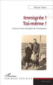 Immigrée ! Toi-même ! Parcours d'une sociologue de l'immigration - Tripier Maryse