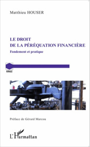 Le droit de la péréquation financière. Fondement et pratique - Houser Matthieu ; Marcou Gérard
