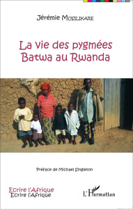 La vie des pygmées Batwa au Rwanda - Musilikare Jérémie ; Singleton Michael