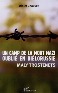 Un camp de la mort nazi oublié en Biélorussie. Maly Trostenets - Chauvet Didier