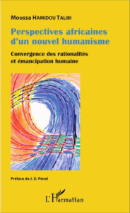 Perspectives africaines d'un nouvel humanisme. Convergence des rationalités et émancipation humaine - Hamidou Talibi Moussa ; Pénel Jean-Dominique