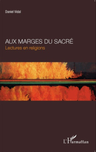 Aux marges du sacré. Lectures en religions - Vidal Daniel