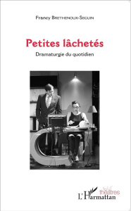 Petites lâchetés. Dramaturgie du quotidien - Brethenoux-Seguin Francy