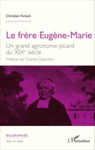 Le frère Eugène-Marie. Un grand agronome picard du XIXe siècle - Ferault Christian ; Descoins Charles