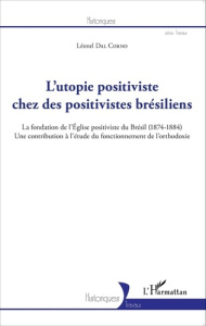 L'utopie positiviste chez des positivistes brésiliens. La fondation de l'Eglise positiviste du Brési - Dal Corno Léonel