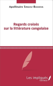 Regards croisés sur la littérature congolaise - Singou-Basseha Apollinaire