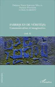 Fabriques de vérité(s). Volume 1, Communication et imaginaires - Thion Soriano-Molla Dolores ; François Noémie ; Al