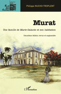 Murat. Une famille de Marie-Galante et son habitation, 2e édition revue et corrigée - Nucho-Troplent Philippe