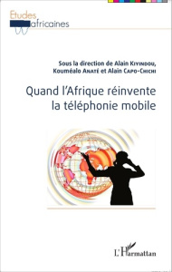Quand l'Afrique réinvente la téléphonie mobile - Kiyindou Alain ; Anaté Kouméalo ; Capo-Chichi Alai