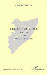 L'illusion du chaos. Annales de Somalie (1995-2000) Du retrait des nations unies à la conférence d'A - Fontrier Marc