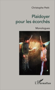 Plaidoyer pour les écorchés. Monologues - Petit Christophe