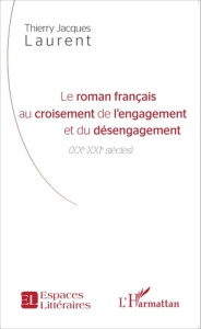 Le roman français au croisement de l'engagement et du désengagement (XXe-XXIe siècles) - Laurent Thierry