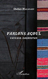 Parlons agoul. Caucase, Daghestan - Mazanaev Shaban ; Tchalaev Kamil