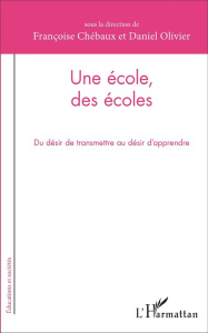 Une école, des écoles. Du désir de transmettre au désir d'apprendre - Chébaux Françoise ; Olivier Daniel ; Béague Philip