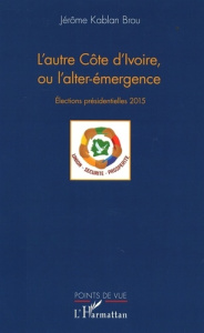 L'autre Côte d'Ivoire, ou l'alter-émergence. Elections présidentielles 2015 - Kablan Brou Jérôme