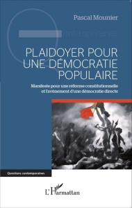 Plaidoyer pour une démocratie populaire. Manifeste pour une réforme constitutionnelle et l'avènement - Mounier Pascal