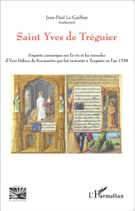 Saint Yves de Tréguier. Enquête canonique sur la vie et les miracles d'Yves Hélory de Kermartin qui - Le Guillou Jean-Paul ; Delcourt Patrice ; Moutel D