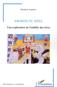 Abords du réel. Une exploration de l'ombilic des rêves - Abibon Richard
