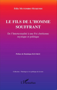 Le fils de l'homme souffrant. De l'intertextualité à une Foi chrétienne mystique et politique - Mutombo-Mukendi Félix ; Kounkou Dominique