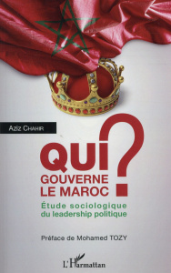 Qui gouverne le Maroc ? Etude sociologique du leadership politique - Chahir Aziz ; Tozy Mohamed
