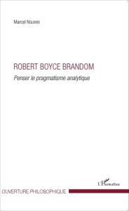 Robert Boyce Brandom. Penser le pragmatisme analytique - Nguimbi Marcel