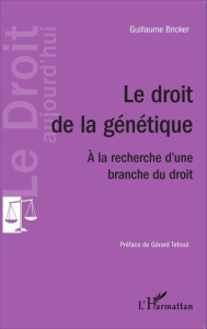 Le droit de la génétique. A la recherche d'une branche du droit - Bricker Guillaume ; Teboul Gérard