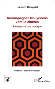 Accompagner les lycéens vers le cinéma. Eléments d'une pratique - Gaspard Laurent ; Frodon Jean-Michel
