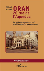 Oran, 20 rue de l'Aqueduc. De la Marine au quartier juif, des histoires d'un monde disparu - Houziel Gilbert ; Benzimra André