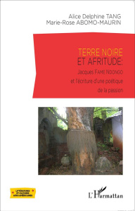 Terre noire et afritude. Jacques Fame Ndongo et l'écriture d'une poétique de la passion - Tang Alice Delphine ; Abomo-Maurin Marie-Rose