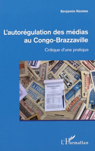 L'autorégulation des médias au Congo-Brazzaville. Critique d'une pratique - Ngoma Benjamin ; Gakosso Jean-Claude