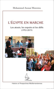 L'Egypte en marche. Les atouts, les espoirs et les défis (1952-2015) - Moghira Mohamed Anouar