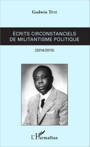 Ecrits circonstanciels de militantisme politique (2014-2015) - Tété Godwin