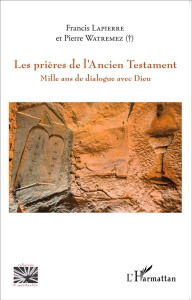 Les prières de l'Ancien Testament. Mille ans de dialogue avec Dieu - Lapierre Francis ; Watremez Pierre