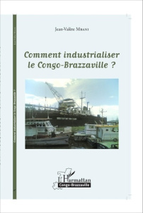 Comment industrialiser le Congo-Brazzaville ? - Mbani Jean-Valère