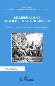 Le libéralisme de Wilhelm von Humboldt. Autour de l'Essai sur les limites de l'action de l'Etat - Agard Olivier ; Lartillot Françoise
