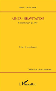 Aimer - Gravitation. Construction du Moi - Bretin Marie-Line ; Ucciani Louis