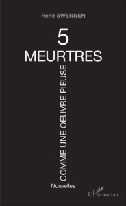 Cinq meurtres comme une oeuvre pieuse - Swennen René