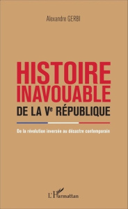 Histoire inavouable de la Ve République. De la révolution inversée au désastre contemporain - Gerbi Alexandre