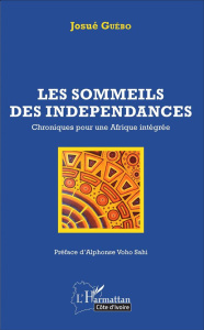 Les sommeils des indépendances. Chroniques pour une Afrique intégrée - Guébo Josué ; Voho Sahi Alphonse