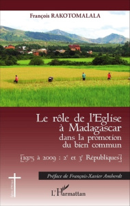 Le rôle de l'Eglise à Madagascar dans la promotion du bien commun. (1975 à 2009 : 2e et 3e Républiqu - Rakotomalala François ; Amherdt François-Xavier