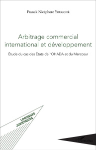 Arbitrage commercial international et développement. Etude du cas des Etats de l'OHADA et du Mercosu - Yougoné Franck Nicéphore