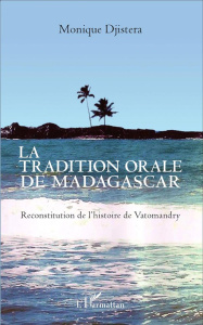 La tradition orale de Madagascar. Reconstitution de l'histoire de Vatomandry - Djistera Monique