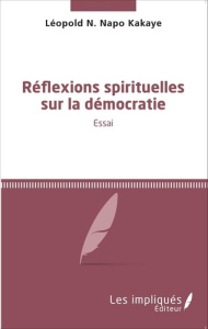 Réflexions spirituelles sur la démocratie - Kakaye Léopold N. Napo