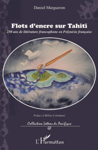 Flots d'encre sur Tahiti. 250 ans de littérature francophone en Polynésie française - Margueron Daniel