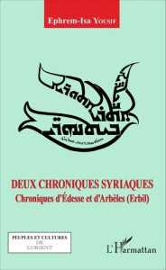Deux chroniques syriaques. Chroniques d'Edesse et d'Arbèles (Erbil) - Yousif Ephrem-Isa