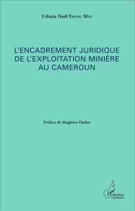 L'encadrement juridique de l'exploitation minière au Cameroun - Ebang Mve Urbain Noël ; Ondoa Magloire