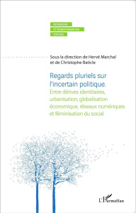 Regards pluriels sur l'incertain politique. Entre dérives identitaires, urbanisation, globalisation - Marchal Hervé ; Baticle Christophe