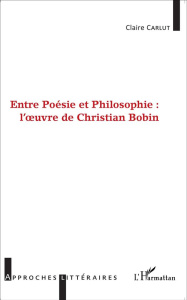 Entre poésie et philosophie : l'oeuvre de Christian Bobin - Carlut Claire